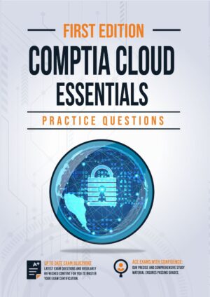 CompTIA Cloud Essentials Exam Practice Questions: 100+ Questions