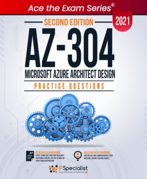 AZ-304: Microsoft Azure Architect Design: +140 Exam Practice Questions with detail explanations and reference links - Second Edition - 2021