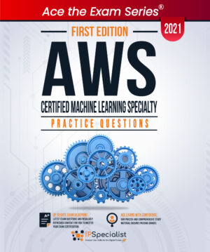 AWS Certified Machine Learning Specialty : +260 Exam Practice Questions with detail explanations and reference links - First Edition - 2021