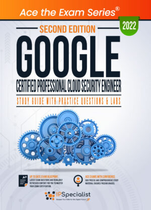 Google Certified Professional Cloud Security Engineer: Study Guide Second Edition - 2022
