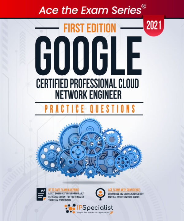 Google Certified Professional Cloud Network Engineer : +140 Exam Practice Questions with detail explanations and reference links - First Edition - 2021