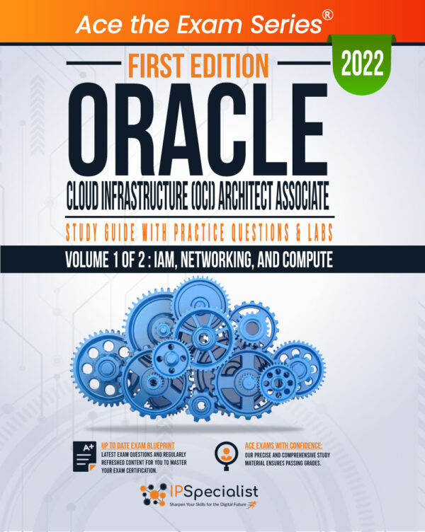 Oracle Cloud Infrastructure (OCI) Architect Associate: Study Guide with Practice Questions & Labs - Volume 1 of 2: IAM, Networking, and Compute: First Edition - 2022